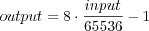 output = 8⋅-input-- 1
65536